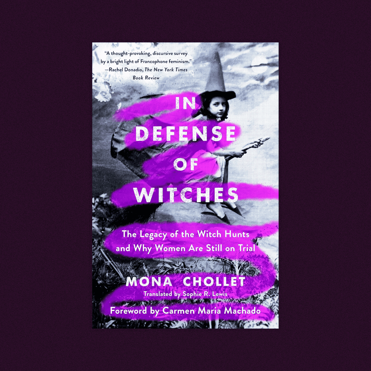 In Defense of Witches : The Legacy of the Witch Hunts and Why Women Are Still on Trial